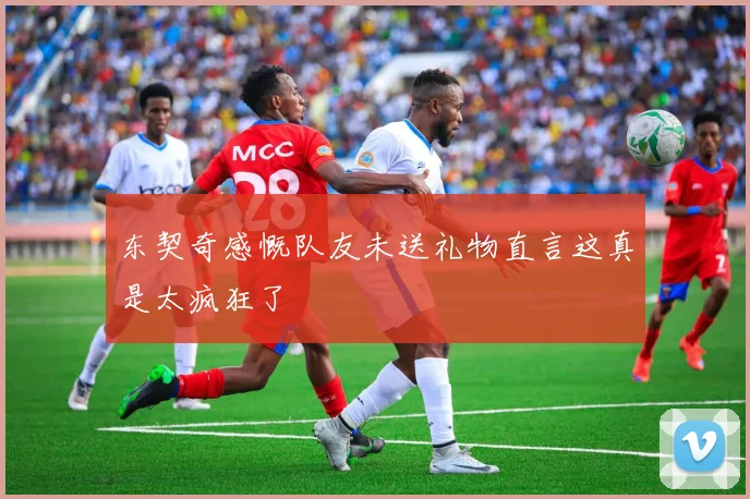 东契奇感慨队友未送礼物直言这真是太疯狂了