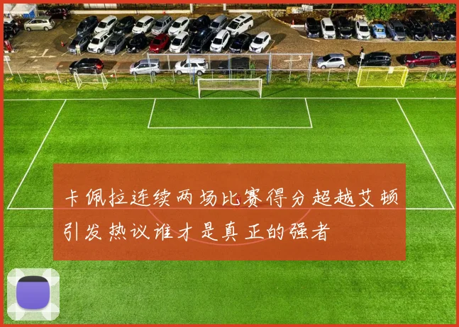 卡佩拉连续两场比赛得分超越艾顿引发热议谁才是真正的强者